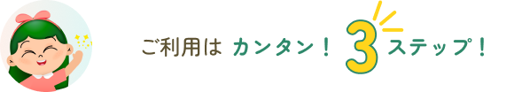 ご利用は3ステップ